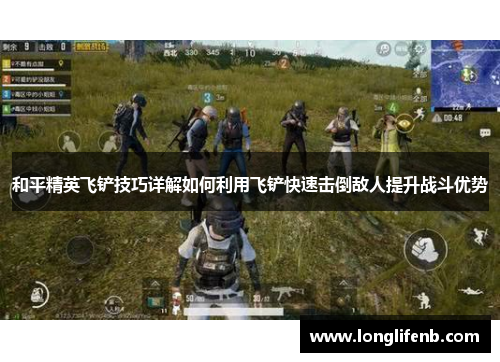和平精英飞铲技巧详解如何利用飞铲快速击倒敌人提升战斗优势